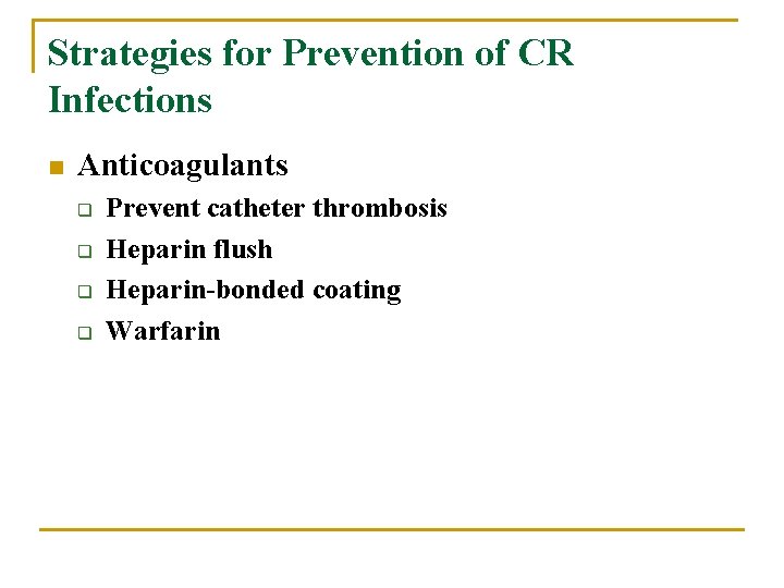 Strategies for Prevention of CR Infections n Anticoagulants q q Prevent catheter thrombosis Heparin