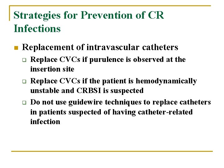 Strategies for Prevention of CR Infections n Replacement of intravascular catheters q q q