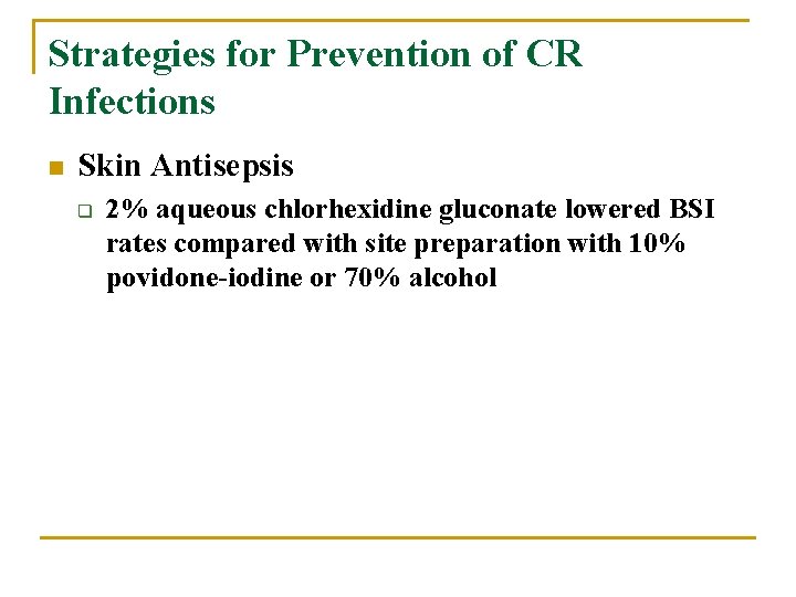 Strategies for Prevention of CR Infections n Skin Antisepsis q 2% aqueous chlorhexidine gluconate