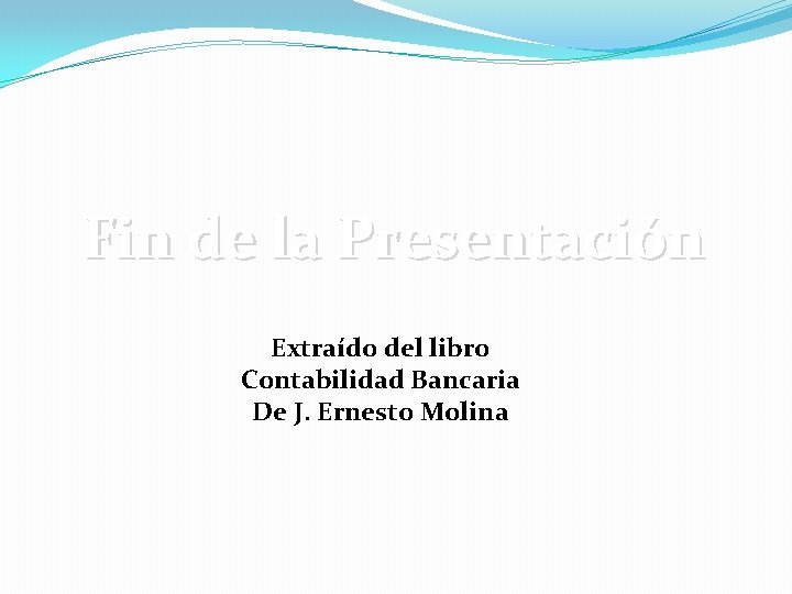 Fin de la Presentación Extraído del libro Contabilidad Bancaria De J. Ernesto Molina 