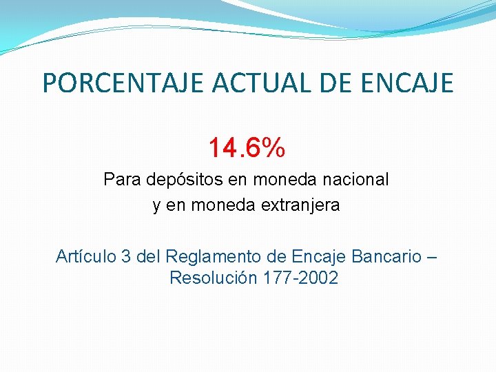 PORCENTAJE ACTUAL DE ENCAJE 14. 6% Para depósitos en moneda nacional y en moneda