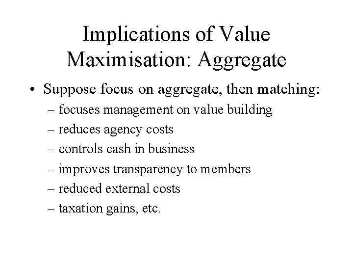 Implications of Value Maximisation: Aggregate • Suppose focus on aggregate, then matching: – focuses