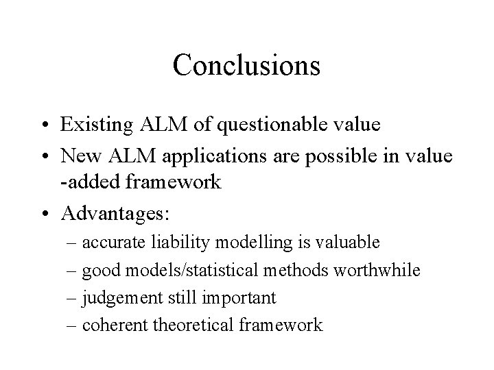 Conclusions • Existing ALM of questionable value • New ALM applications are possible in