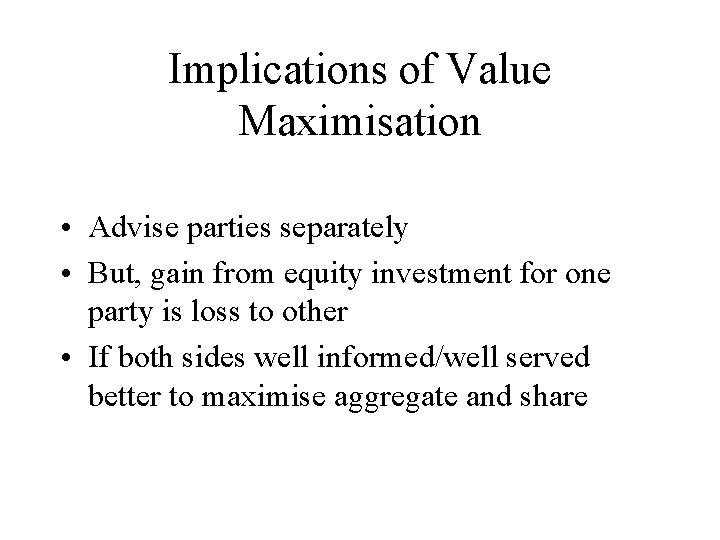 Implications of Value Maximisation • Advise parties separately • But, gain from equity investment