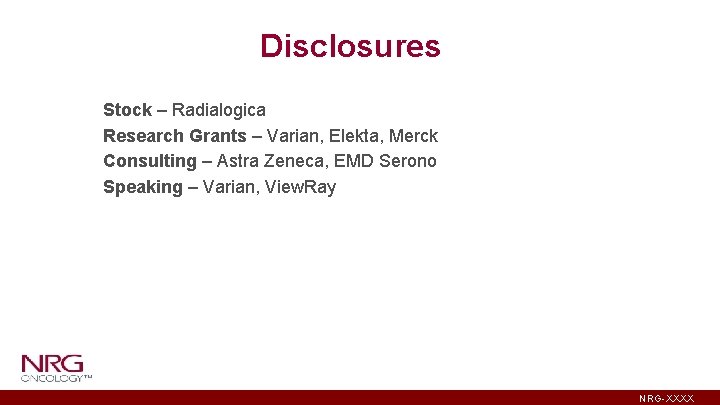 Disclosures Stock – Radialogica Research Grants – Varian, Elekta, Merck Consulting – Astra Zeneca,