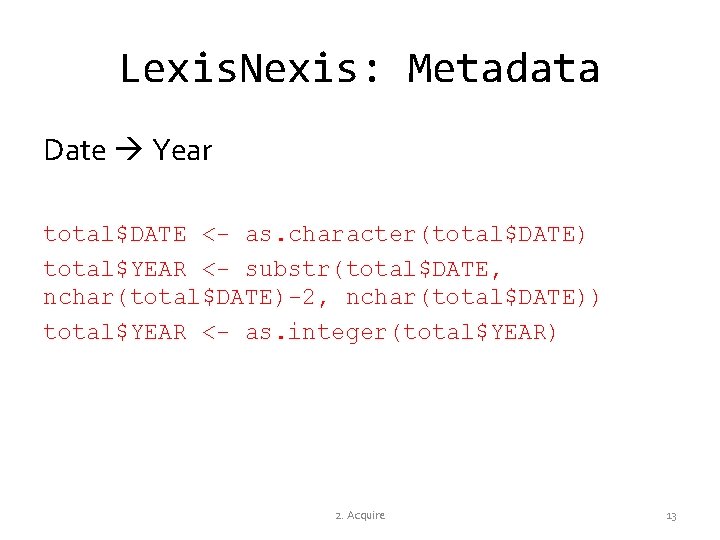 Lexis. Nexis: Metadata Date Year total$DATE <- as. character(total$DATE) total$YEAR <- substr(total$DATE, nchar(total$DATE)-2, nchar(total$DATE))