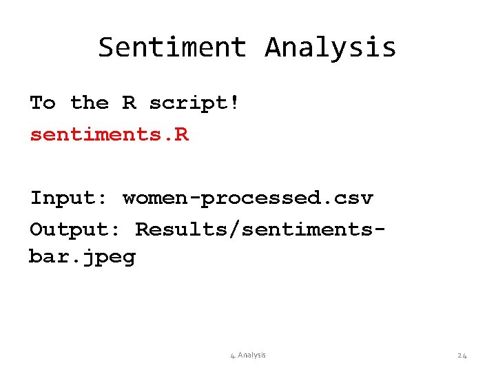 Sentiment Analysis To the R script! sentiments. R Input: women-processed. csv Output: Results/sentimentsbar. jpeg