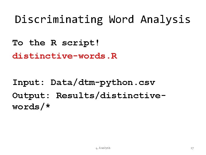 Discriminating Word Analysis To the R script! distinctive-words. R Input: Data/dtm-python. csv Output: Results/distinctivewords/*