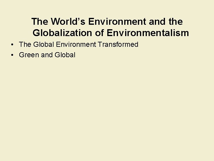 The World’s Environment and the Globalization of Environmentalism • The Global Environment Transformed •