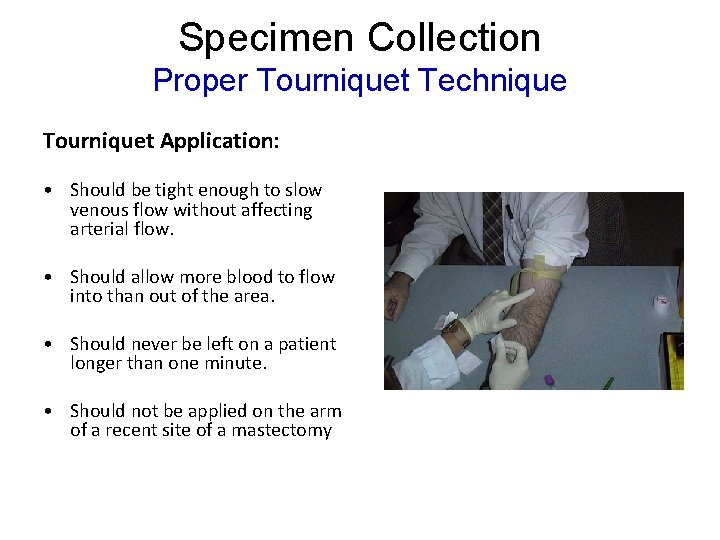 Specimen Collection Proper Tourniquet Technique Tourniquet Application: • Should be tight enough to slow Specimen Collection Proper Tourniquet Technique Tourniquet Application: • Should be tight enough to slow