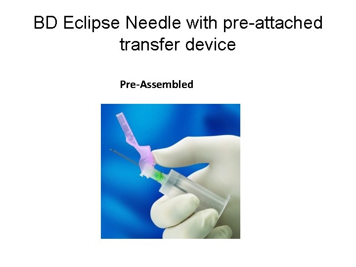 BD Eclipse Needle with pre-attached transfer device Pre-Assembled BD Eclipse Needle with pre-attached transfer device Pre-Assembled