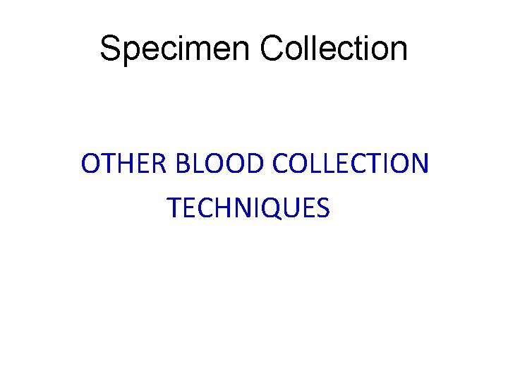 Specimen Collection OTHER BLOOD COLLECTION TECHNIQUES Specimen Collection OTHER BLOOD COLLECTION TECHNIQUES