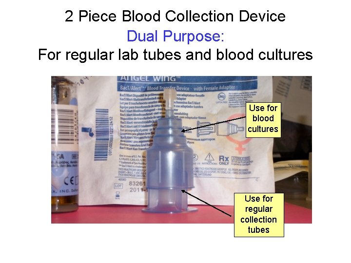 2 Piece Blood Collection Device Dual Purpose: For regular lab tubes and blood cultures 2 Piece Blood Collection Device Dual Purpose: For regular lab tubes and blood cultures