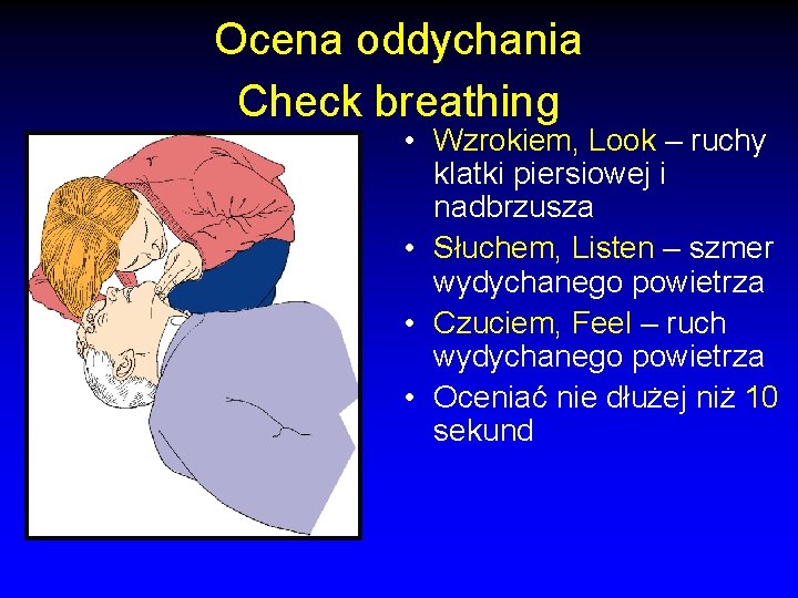 Ocena oddychania Check breathing • Wzrokiem, Look – ruchy klatki piersiowej i nadbrzusza •