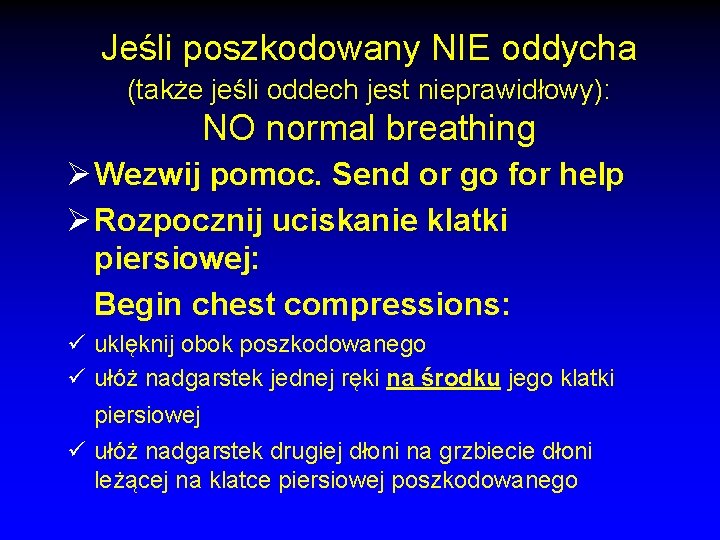 Jeśli poszkodowany NIE oddycha (także jeśli oddech jest nieprawidłowy): NO normal breathing Ø Wezwij