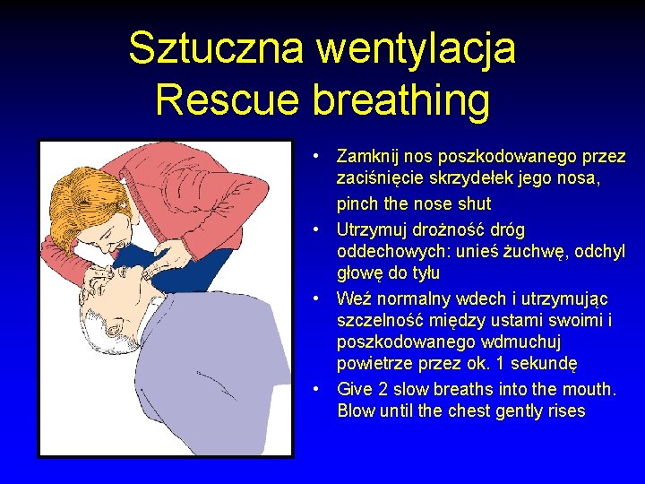 Sztuczna wentylacja Rescue breathing • Zamknij nos poszkodowanego przez zaciśnięcie skrzydełek jego nosa, pinch Sztuczna wentylacja Rescue breathing • Zamknij nos poszkodowanego przez zaciśnięcie skrzydełek jego nosa, pinch