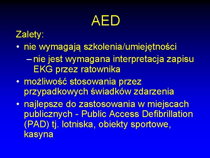 AED Zalety: • nie wymagają szkolenia/umiejętności – nie jest wymagana interpretacja zapisu EKG przez