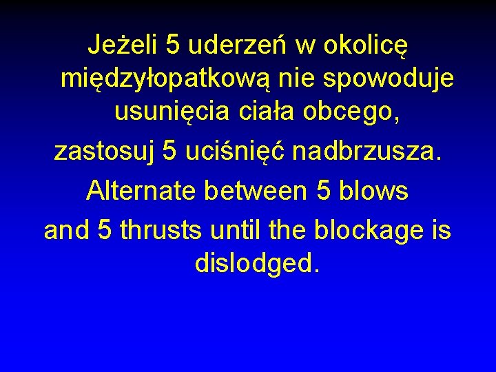 Jeżeli 5 uderzeń w okolicę międzyłopatkową nie spowoduje usunięcia ciała obcego, zastosuj 5 uciśnięć