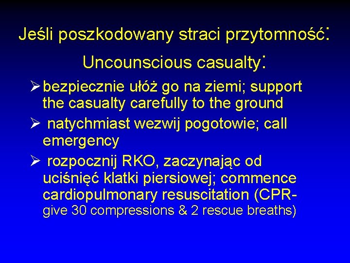 Jeśli poszkodowany straci przytomność: Uncounscious casualty: Ø bezpiecznie ułóż go na ziemi; support the