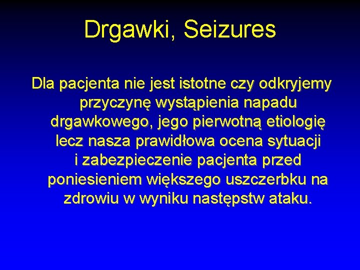 Drgawki, Seizures Dla pacjenta nie jest istotne czy odkryjemy przyczynę wystąpienia napadu drgawkowego, jego