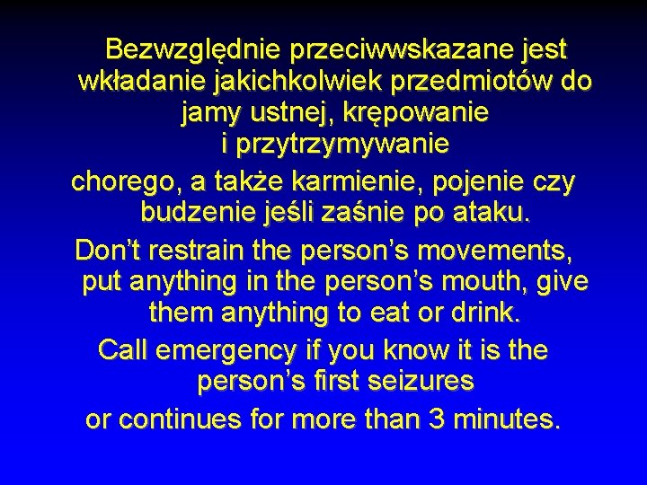 Bezwzględnie przeciwwskazane jest wkładanie jakichkolwiek przedmiotów do jamy ustnej, krępowanie i przytrzymywanie chorego, a