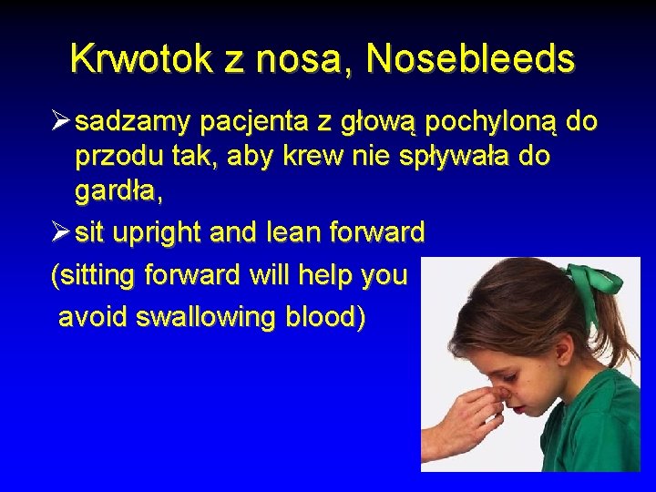 Krwotok z nosa, Nosebleeds Ø sadzamy pacjenta z głową pochyloną do przodu tak, aby