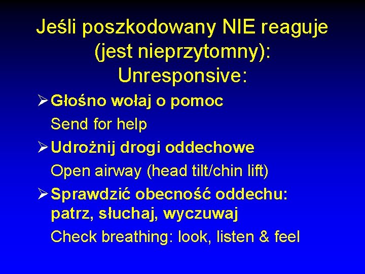 Jeśli poszkodowany NIE reaguje (jest nieprzytomny): Unresponsive: Ø Głośno wołaj o pomoc Send for