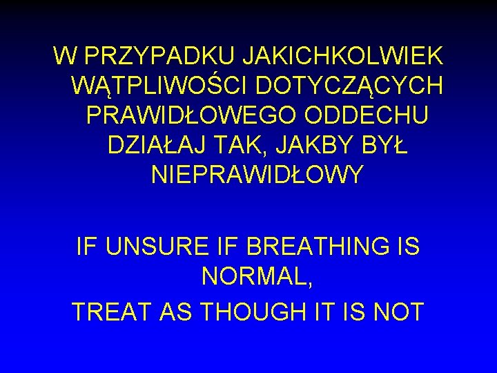 W PRZYPADKU JAKICHKOLWIEK WĄTPLIWOŚCI DOTYCZĄCYCH PRAWIDŁOWEGO ODDECHU DZIAŁAJ TAK, JAKBY BYŁ NIEPRAWIDŁOWY IF UNSURE