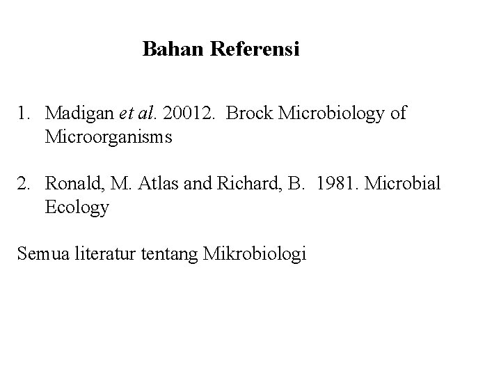 Bahan Referensi 1. Madigan et al. 20012. Brock Microbiology of Microorganisms 2. Ronald, M.