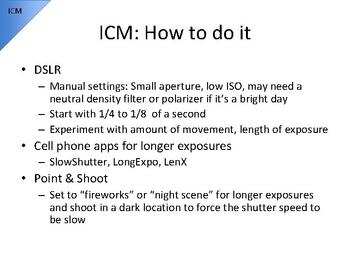 ICM ICM: How to do it • DSLR – Manual settings: Small aperture, low