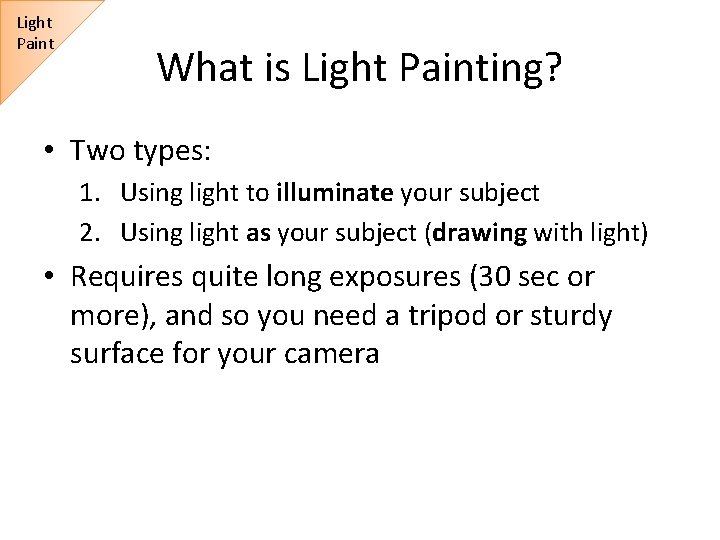 Light Paint What is Light Painting? • Two types: 1. Using light to illuminate