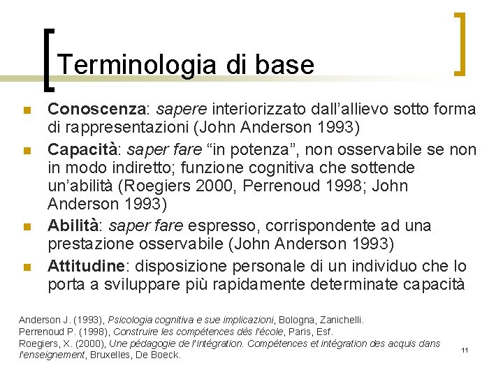 Terminologia di base n n Conoscenza: sapere interiorizzato dall’allievo sotto forma di rappresentazioni (John