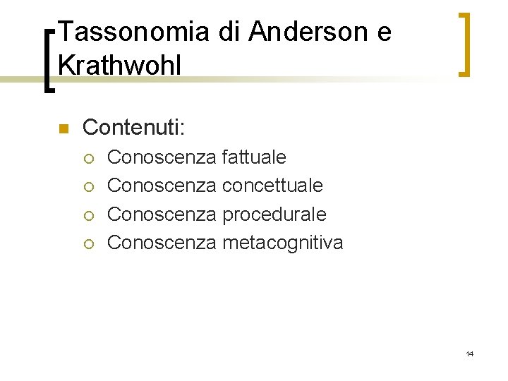 Tassonomia di Anderson e Krathwohl n Contenuti: ¡ ¡ Conoscenza fattuale Conoscenza concettuale Conoscenza