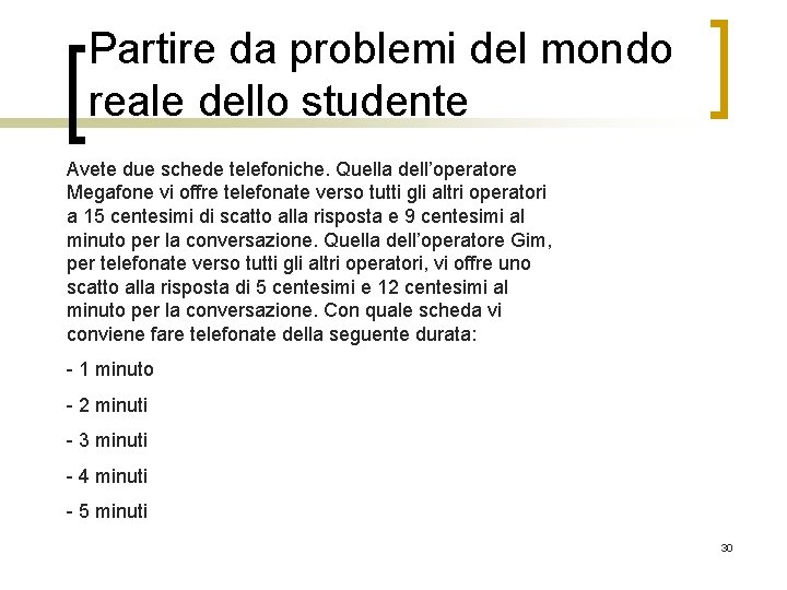 Partire da problemi del mondo reale dello studente Avete due schede telefoniche. Quella dell’operatore