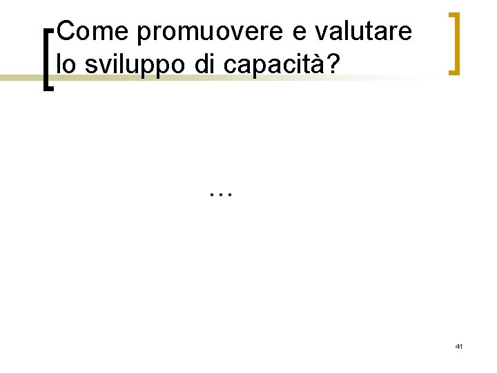 Come promuovere e valutare lo sviluppo di capacità? … 41 