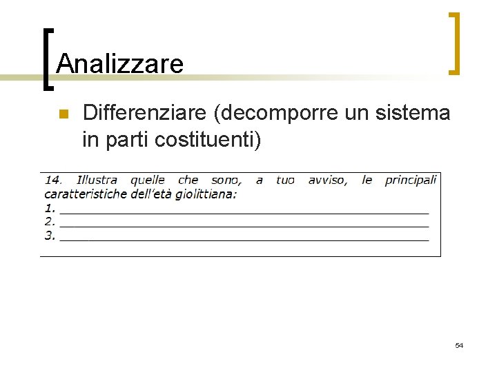 Analizzare n Differenziare (decomporre un sistema in parti costituenti) 54 