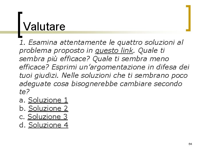 Valutare 1. Esamina attentamente le quattro soluzioni al problema proposto in questo link. Quale