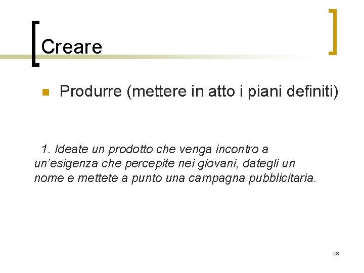 Creare n Produrre (mettere in atto i piani definiti) 1. Ideate un prodotto che