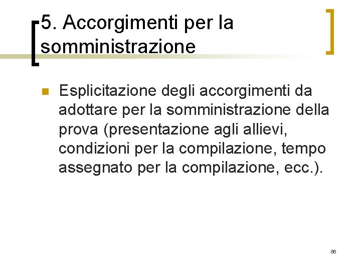 5. Accorgimenti per la somministrazione n Esplicitazione degli accorgimenti da adottare per la somministrazione