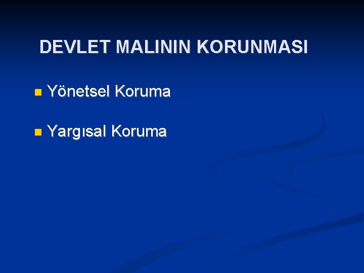 DEVLET MALININ KORUNMASI Yönetsel Koruma Yargısal Koruma 