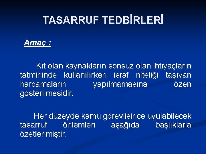 TASARRUF TEDBİRLERİ Amaç : Kıt olan kaynakların sonsuz olan ihtiyaçların tatmininde kullanılırken israf niteliği