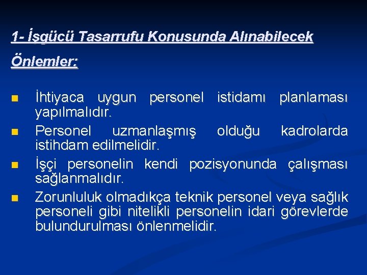 1 - İşgücü Tasarrufu Konusunda Alınabilecek Önlemler: İhtiyaca uygun personel istidamı planlaması yapılmalıdır. Personel
