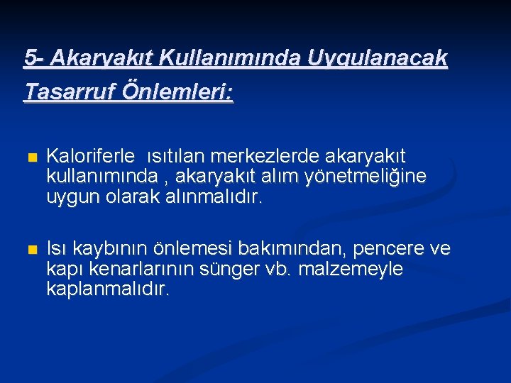 5 - Akaryakıt Kullanımında Uygulanacak Tasarruf Önlemleri: Kaloriferle ısıtılan merkezlerde akaryakıt kullanımında , akaryakıt