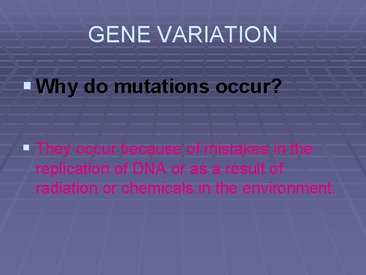 GENE VARIATION § Why do mutations occur? § They occur because of mistakes in