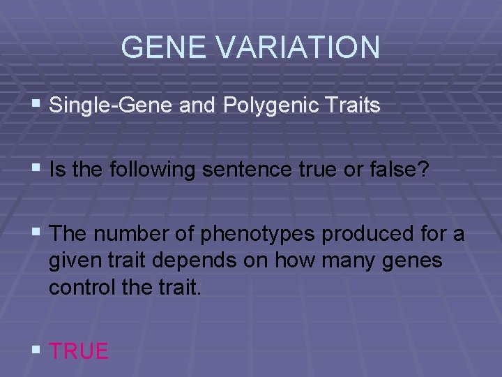 GENE VARIATION § Single-Gene and Polygenic Traits § Is the following sentence true or