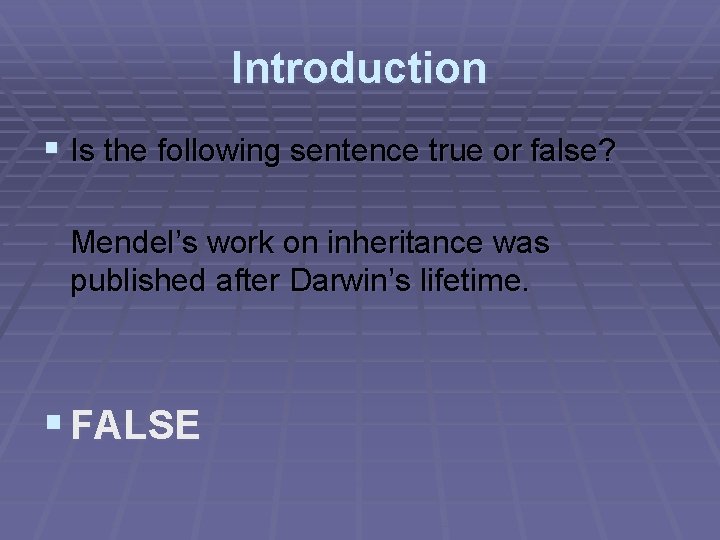 Introduction § Is the following sentence true or false? Mendel’s work on inheritance was