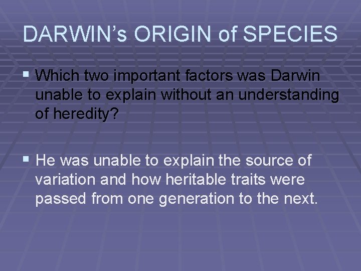DARWIN’s ORIGIN of SPECIES § Which two important factors was Darwin unable to explain