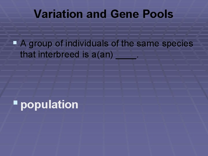 Variation and Gene Pools § A group of individuals of the same species that