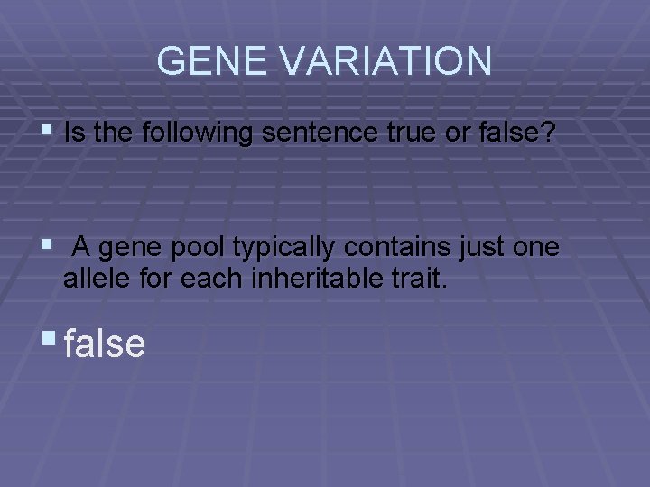 GENE VARIATION § Is the following sentence true or false? § A gene pool