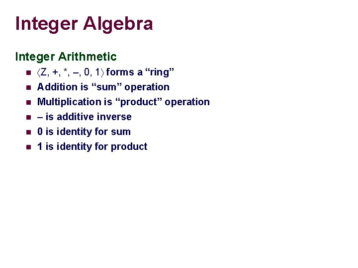 Integer Algebra Integer Arithmetic n Z, +, *, –, 0, 1 forms a “ring”